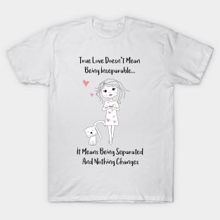 What True Love Means - True Love doesnt mean being inseparatble - It means being separated and nothing changes - Happy Valentines Day T-Shirt